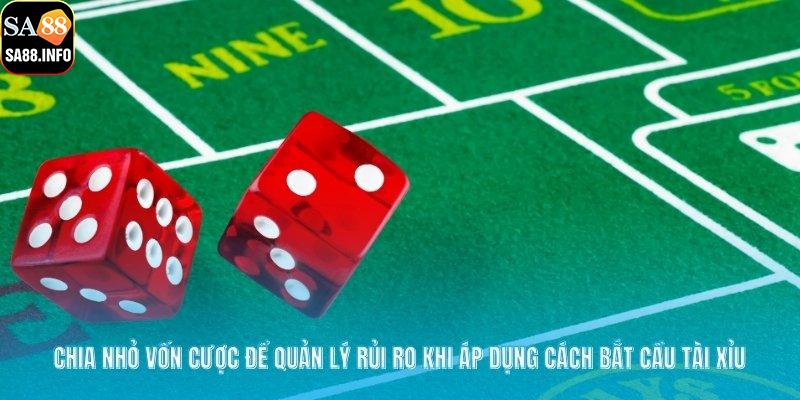 Chia nhỏ vốn cược để quản lý rủi ro khi áp dụng cách bắt cầu tài xỉu