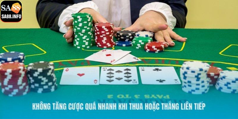 Không tăng cược quá nhanh khi thua hoặc thắng liên tiếp