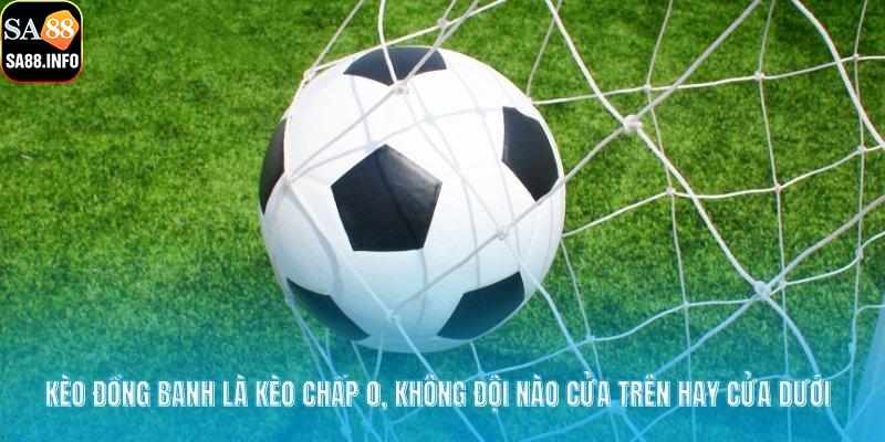Kèo đồng banh là kèo chấp 0, không đội nào cửa trên hay cửa dưới