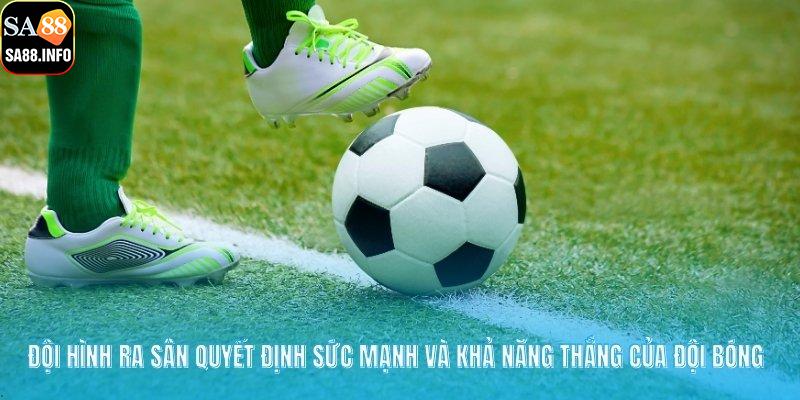 Đội hình ra sân quyết định sức mạnh và khả năng thắng của đội bóng