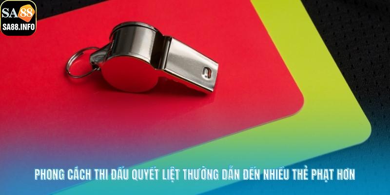 Phong cách thi đấu quyết liệt thường dẫn đến nhiều thẻ phạt hơn