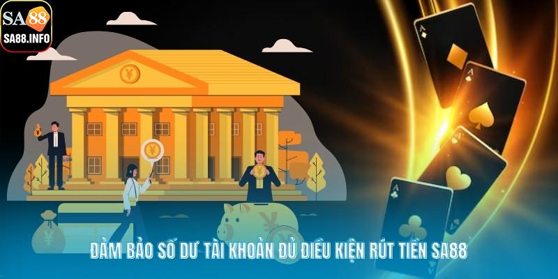 Đảm bảo số dư tài khoản đủ điều kiện rút tiền SA88